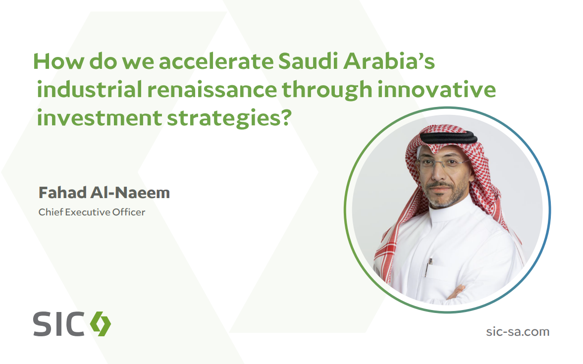 How do we accelerate Saudi Arabia’s industrial renaissance through innovative investment strategies?